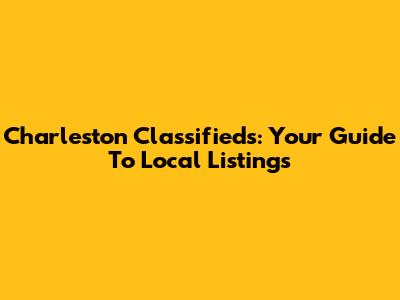Charleston Classifieds: Your Guide To Local Listings