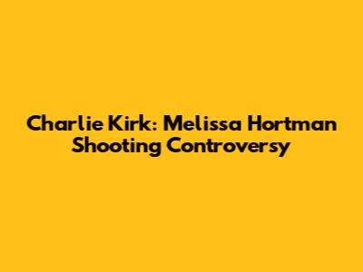 Charlie Kirk: Melissa Hortman Shooting Controversy