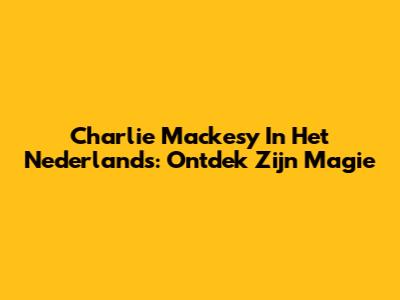 Charlie Mackesy In Het Nederlands: Ontdek Zijn Magie
