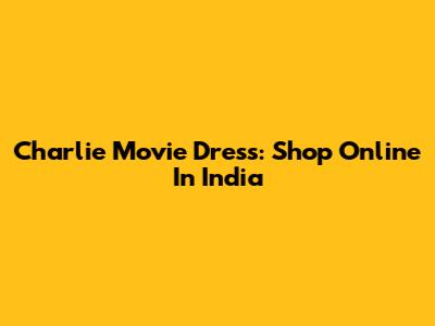 Charlie Movie Dress: Shop Online In India
