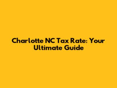 Charlotte NC Tax Rate: Your Ultimate Guide