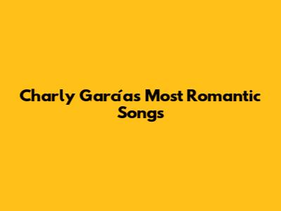 Charly García's Most Romantic Songs