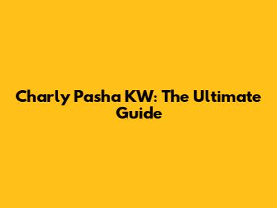 Charly Pasha KW: The Ultimate Guide