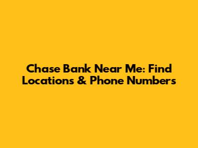Chase Bank Near Me: Find Locations & Phone Numbers