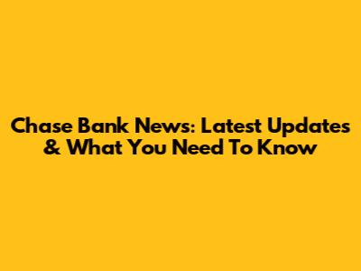 Chase Bank News: Latest Updates & What You Need To Know