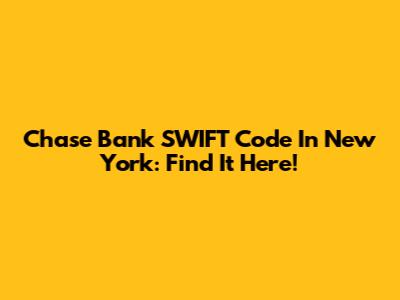 Chase Bank SWIFT Code In New York: Find It Here!