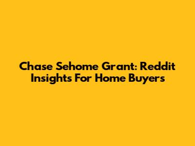 Chase Sehome Grant: Reddit Insights For Home Buyers