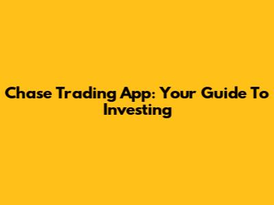 Chase Trading App: Your Guide To Investing
