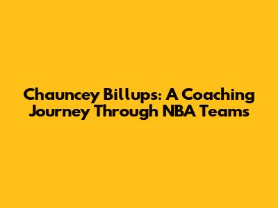 Chauncey Billups: A Coaching Journey Through NBA Teams