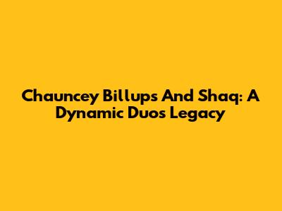 Chauncey Billups And Shaq: A Dynamic Duo's Legacy