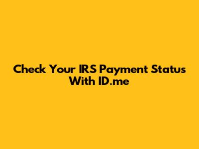 Check Your IRS Payment Status With ID.me