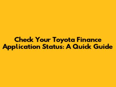 Check Your Toyota Finance Application Status: A Quick Guide