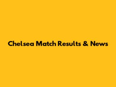 Chelsea Match Results & News