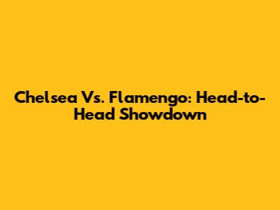 Chelsea Vs. Flamengo: Head-to-Head Showdown