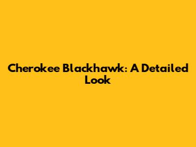 Cherokee Blackhawk: A Detailed Look