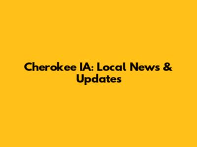 Cherokee IA: Local News & Updates