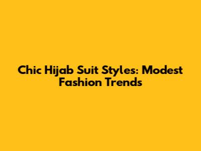 Chic Hijab Suit Styles: Modest Fashion Trends