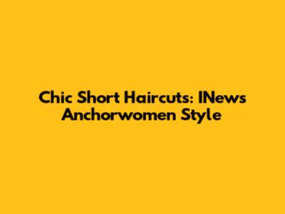 Chic Short Haircuts: INews Anchorwomen Style