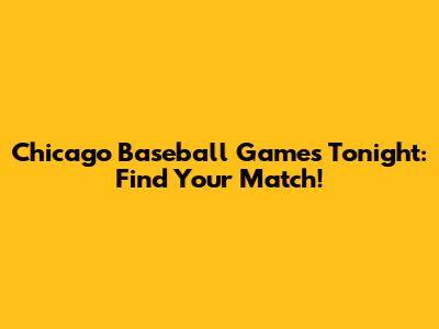 Chicago Baseball Games Tonight: Find Your Match!