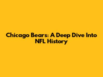 Chicago Bears: A Deep Dive Into NFL History