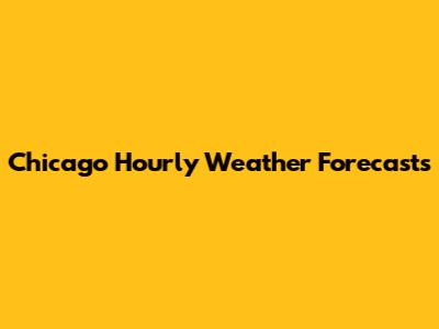 Chicago Hourly Weather Forecasts