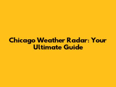 Chicago Weather Radar: Your Ultimate Guide