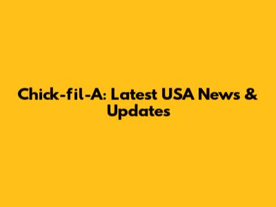 Chick-fil-A: Latest USA News & Updates