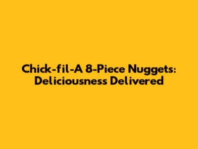 Chick-fil-A 8-Piece Nuggets: Deliciousness Delivered