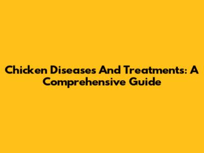 Chicken Diseases And Treatments: A Comprehensive Guide