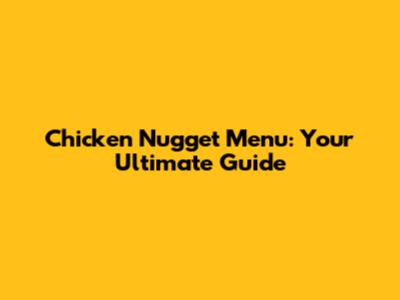 Chicken Nugget Menu: Your Ultimate Guide
