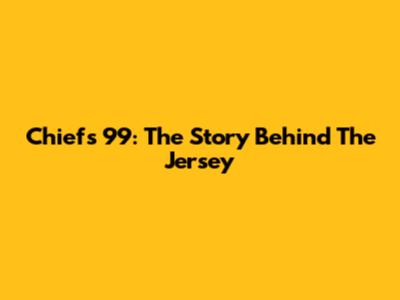 Chiefs 99: The Story Behind The Jersey