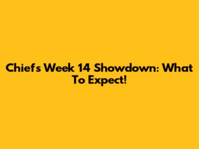 Chiefs Week 14 Showdown: What To Expect!
