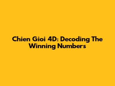 Chien Gioi 4D: Decoding The Winning Numbers