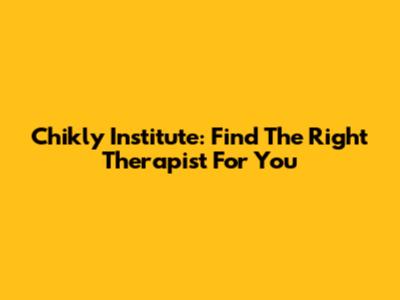 Chikly Institute: Find The Right Therapist For You
