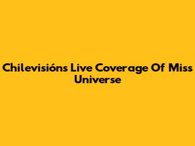 Chilevisión's Live Coverage Of Miss Universe