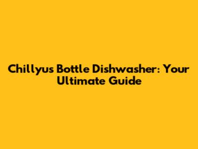Chillyu's Bottle Dishwasher: Your Ultimate Guide