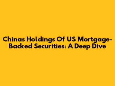 China's Holdings Of US Mortgage-Backed Securities: A Deep Dive