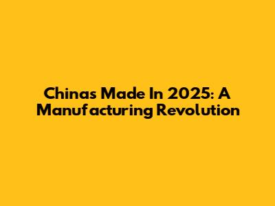 China's Made In 2025: A Manufacturing Revolution