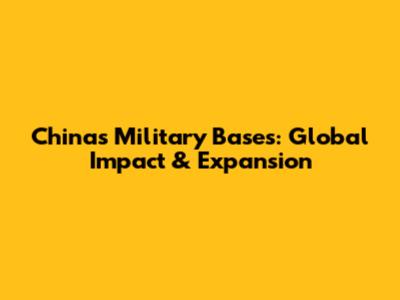 China's Military Bases: Global Impact & Expansion