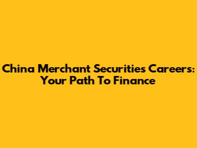 China Merchant Securities Careers: Your Path To Finance