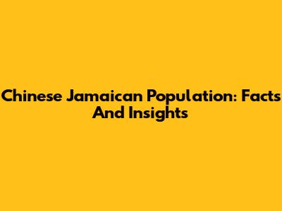 Chinese Jamaican Population: Facts And Insights