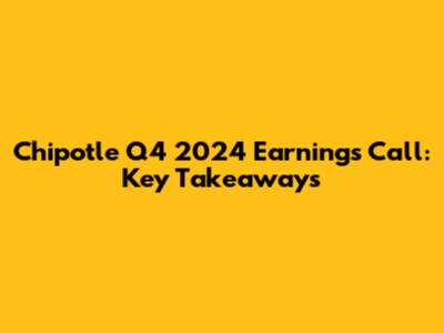 Chipotle Q4 2024 Earnings Call: Key Takeaways