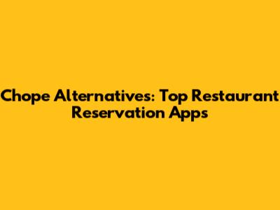 Chope Alternatives: Top Restaurant Reservation Apps