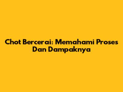 Chot Bercerai: Memahami Proses Dan Dampaknya