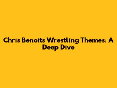Chris Benoit's Wrestling Themes: A Deep Dive