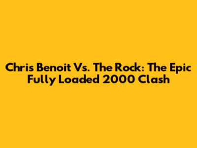 Chris Benoit Vs. The Rock: The Epic Fully Loaded 2000 Clash