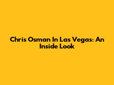 Chris Osman In Las Vegas: An Inside Look