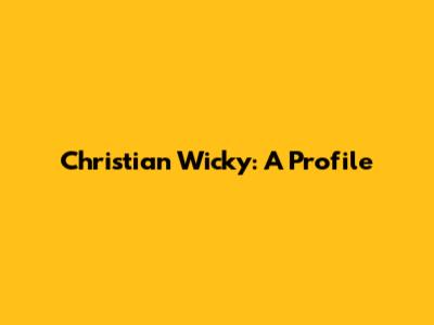 Christian Wicky: A Profile