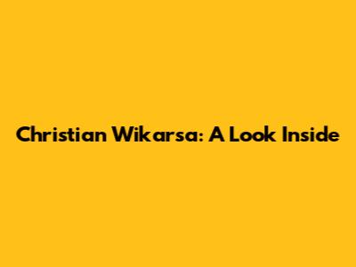 Christian Wikarsa: A Look Inside
