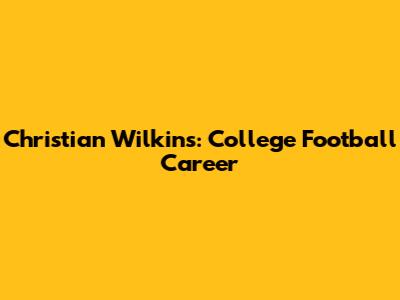 Christian Wilkins: College Football Career